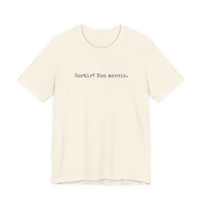 Sortir? Non mercie. French T-Shirt