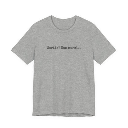 Sortir? Non mercie. French T-Shirt