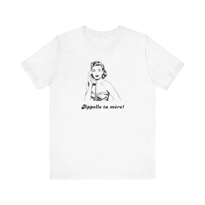 Appelle Ta Mère! French T-Shirt
