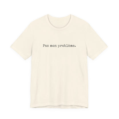 Pas mon problème. French T-Shirt