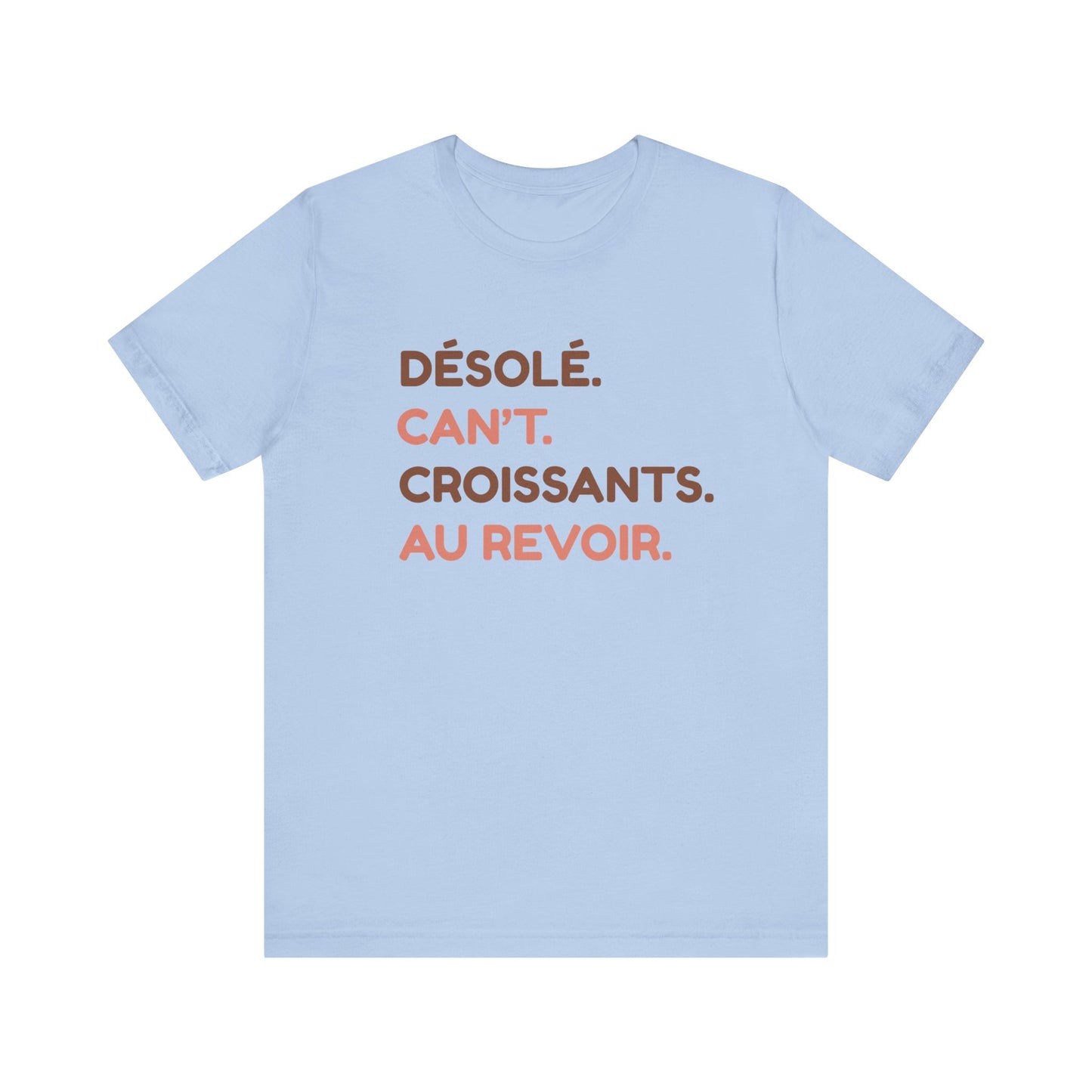Désolé. Can't. Croissants. Au Revoir. French T-Shirt