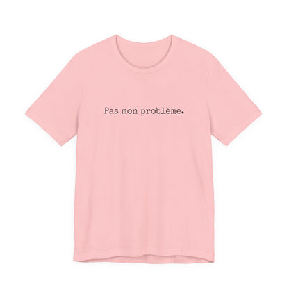 Pas mon problème. French T-Shirt